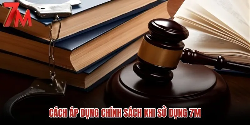 cach-ap-dung-chinh-sach-khi-su-dung-7m