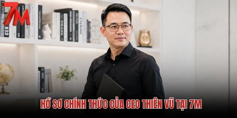 ho-so-chinh-thuc-cua-ceo-thien-vu-tai-7m