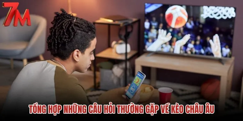 tong-hop-nhung-cau-hoi-thuong-gap-ve-keo-chau-au